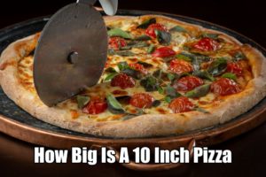 How Big Is A 10 Inch Pizza? Pizza Size Comparison