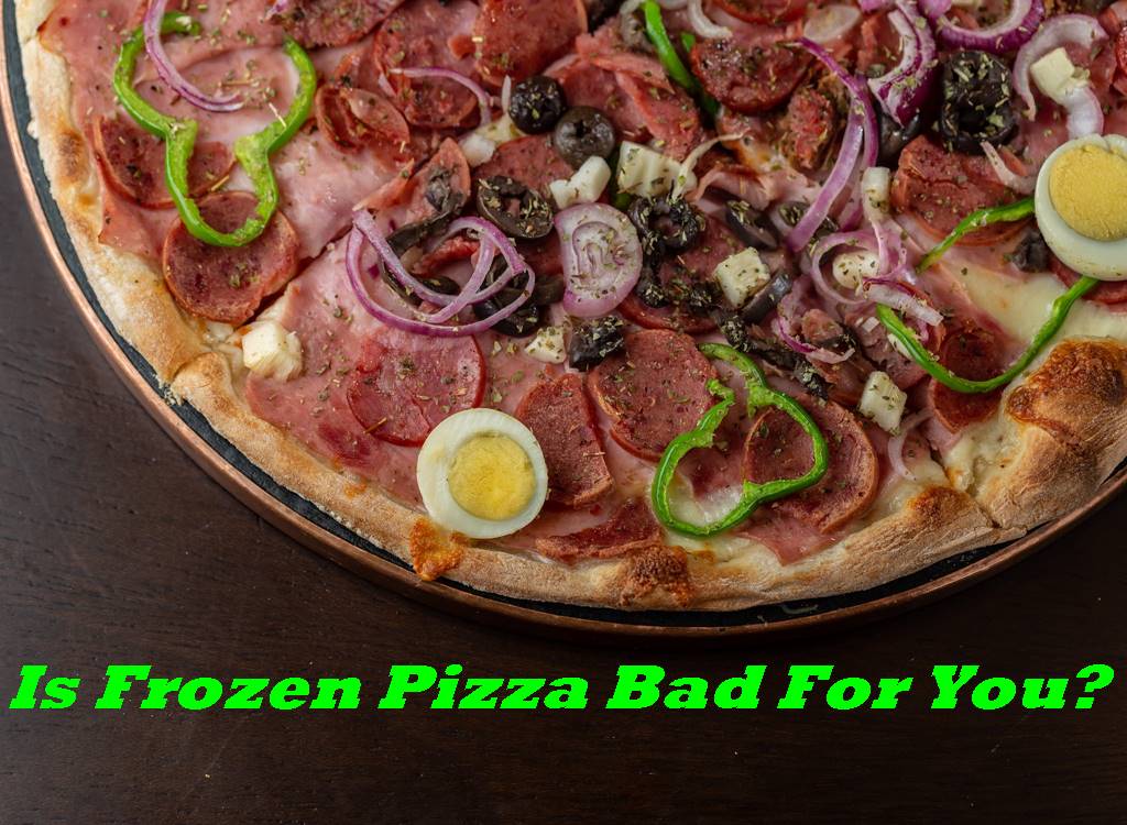 Is Frozen Pizza Bad For You