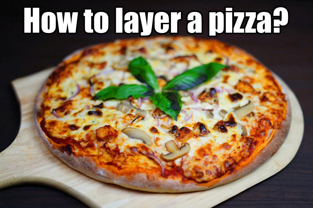 How to layer a pizza